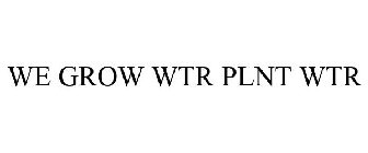 WE GROW WTR PLNT WTR