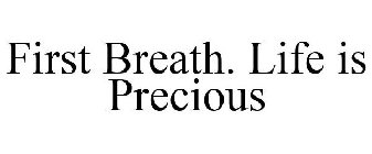FIRST BREATH. LIFE IS PRECIOUS