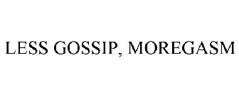 LESS GOSSIP, MOREGASM