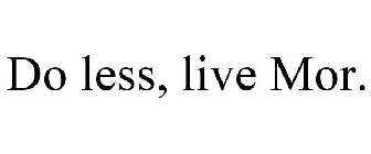 DO LESS, LIVE MOR.