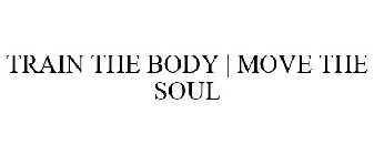 TRAIN THE BODY | MOVE THE SOUL