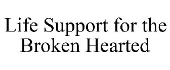 LIFE SUPPORT FOR THE BROKEN HEARTED