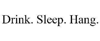 DRINK. SLEEP. HANG.