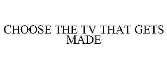 CHOOSE THE TV THAT GETS MADE