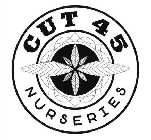 CUT 45 NURSERIES
