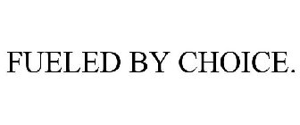 FUELED BY CHOICE.