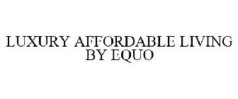 LUXURY AFFORDABLE LIVING BY EQUO