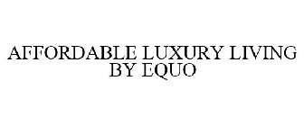 AFFORDABLE LUXURY LIVING BY EQUO