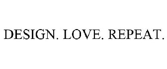 DESIGN. LOVE. REPEAT.