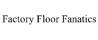 FACTORY FLOOR FANATICS