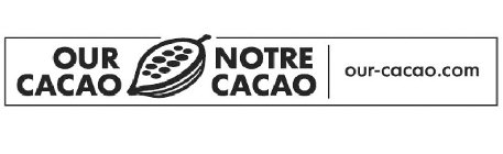 OUR CACAO NOTRE CACAO OUR-CACAO.COM