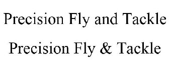 PRECISION FLY AND TACKLE PRECISION FLY & TACKLE