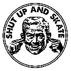 SHUT UP AND SKATE