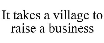 IT TAKES A VILLAGE TO RAISE A BUSINESS