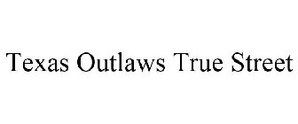 TEXAS OUTLAWS TRUE STREET