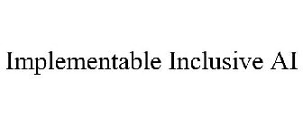 IMPLEMENTABLE INCLUSIVE AI
