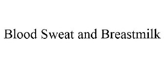 BLOOD SWEAT AND BREASTMILK