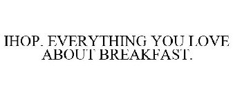 IHOP. EVERYTHING YOU LOVE ABOUT BREAKFAST.