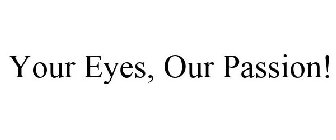 YOUR EYES, OUR PASSION!