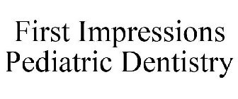 FIRST IMPRESSIONS PEDIATRIC DENTISTRY