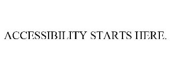 ACCESSIBILITY STARTS HERE.
