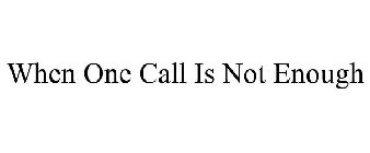 WHEN ONE CALL IS NOT ENOUGH