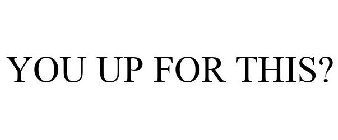 YOU UP FOR THIS?