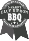 GRILLED. SMOKED. D-HARP'S BLUE RIBBON BBQ PERFECTED GOODNESS!