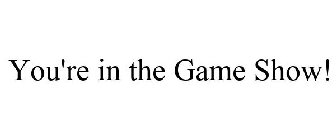 YOU'RE IN THE GAME SHOW!