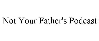 NOT YOUR FATHER'S PODCAST
