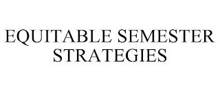 EQUITABLE SEMESTER STRATEGIES