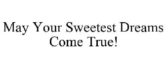 MAY YOUR SWEETEST DREAMS COME TRUE!