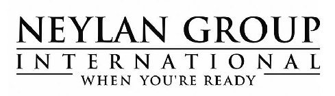 NEYLAN GROUP INTERNATIONAL WHEN YOU'RE READY