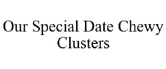 OUR SPECIAL DATE CHEWY CLUSTERS