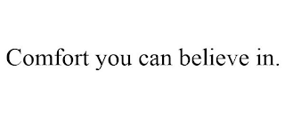 COMFORT YOU CAN BELIEVE IN.