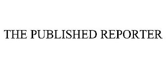 THE PUBLISHED REPORTER