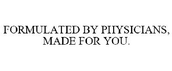 FORMULATED BY PHYSICIANS, MADE FOR YOU.