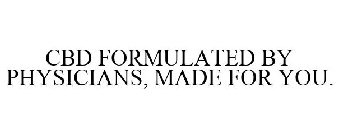CBD FORMULATED BY PHYSICIANS, MADE FOR YOU.