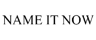 NAME IT NOW