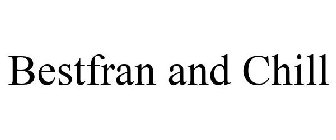 BESTFRAN AND CHILL