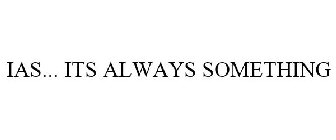 IAS... ITS ALWAYS SOMETHING