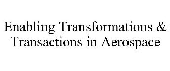 ENABLING TRANSFORMATIONS & TRANSACTIONS IN AEROSPACE