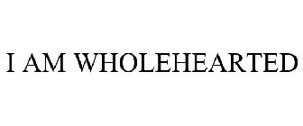 I AM WHOLEHEARTED