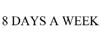 8 DAYS A WEEK