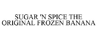 SUGAR 'N SPICE THE ORIGINAL FROZEN BANANA