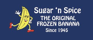 SUGAR 'N SPICE THE ORIGINAL FROZEN BANANA SINCE 1945
