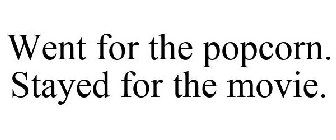 WENT FOR THE POPCORN. STAYED FOR THE MOVIE.
