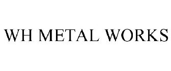 WH METAL WORKS