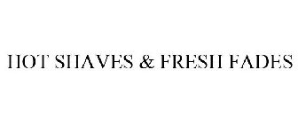 HOT SHAVES & FRESH FADES