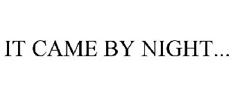 IT CAME BY NIGHT...
